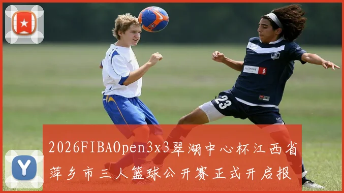 2026FIBAOpen3x3翠湖中心杯江西省萍乡市三人篮球公开赛正式开启报名通道
